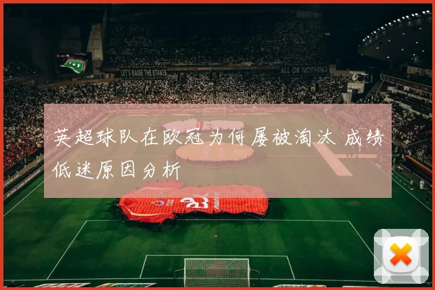 英超球队在欧冠为何屡被淘汰 成绩低迷原因分析