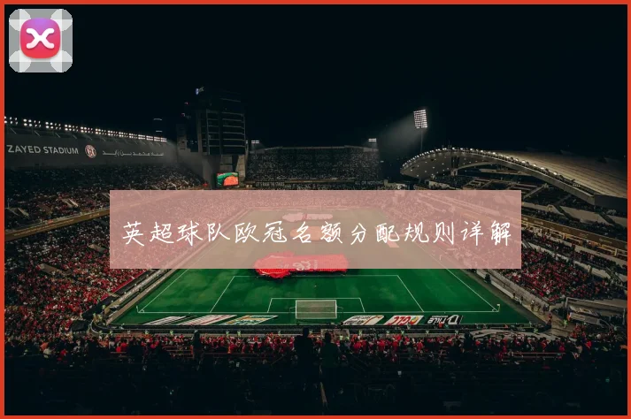 英超球队欧冠名额分配规则详解